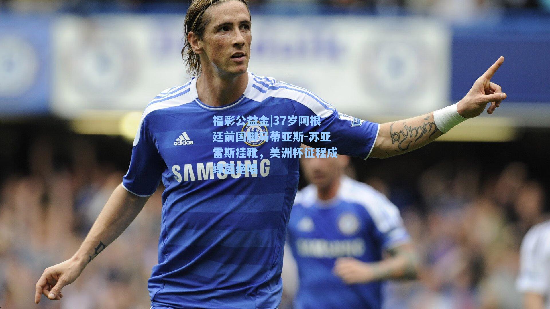 37岁阿根廷前国脚马蒂亚斯-苏亚雷斯挂靴,美洲杯征程成绿茵绝唱