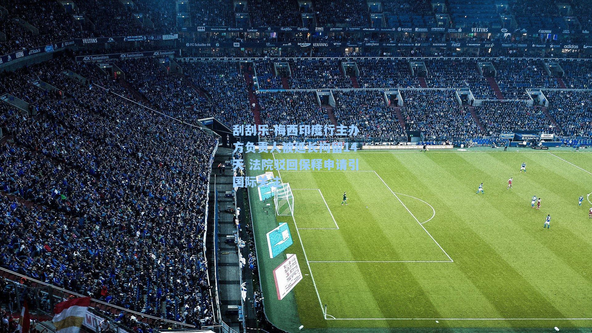 梅西印度行主办方负责人被延长拘留14天 法院驳回保释申请引国际关注