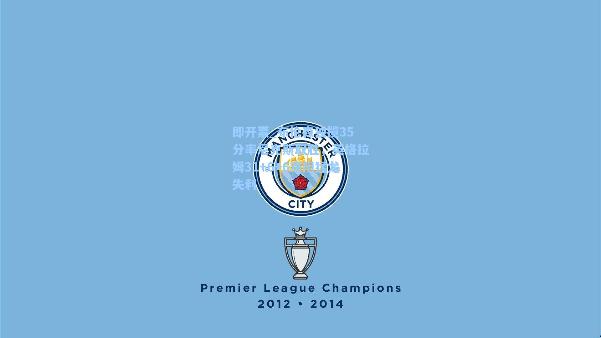 即开票_布伦森独揽35分率尼克斯取胜，英格拉姆31+6+6难阻猛龙失利