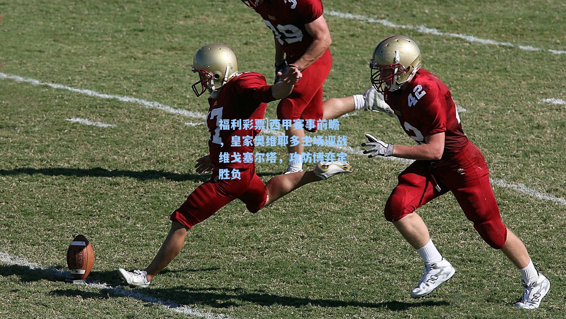 福利彩票|西甲赛事前瞻，皇家奥维耶多主场迎战维戈塞尔塔，攻防博弈定胜负