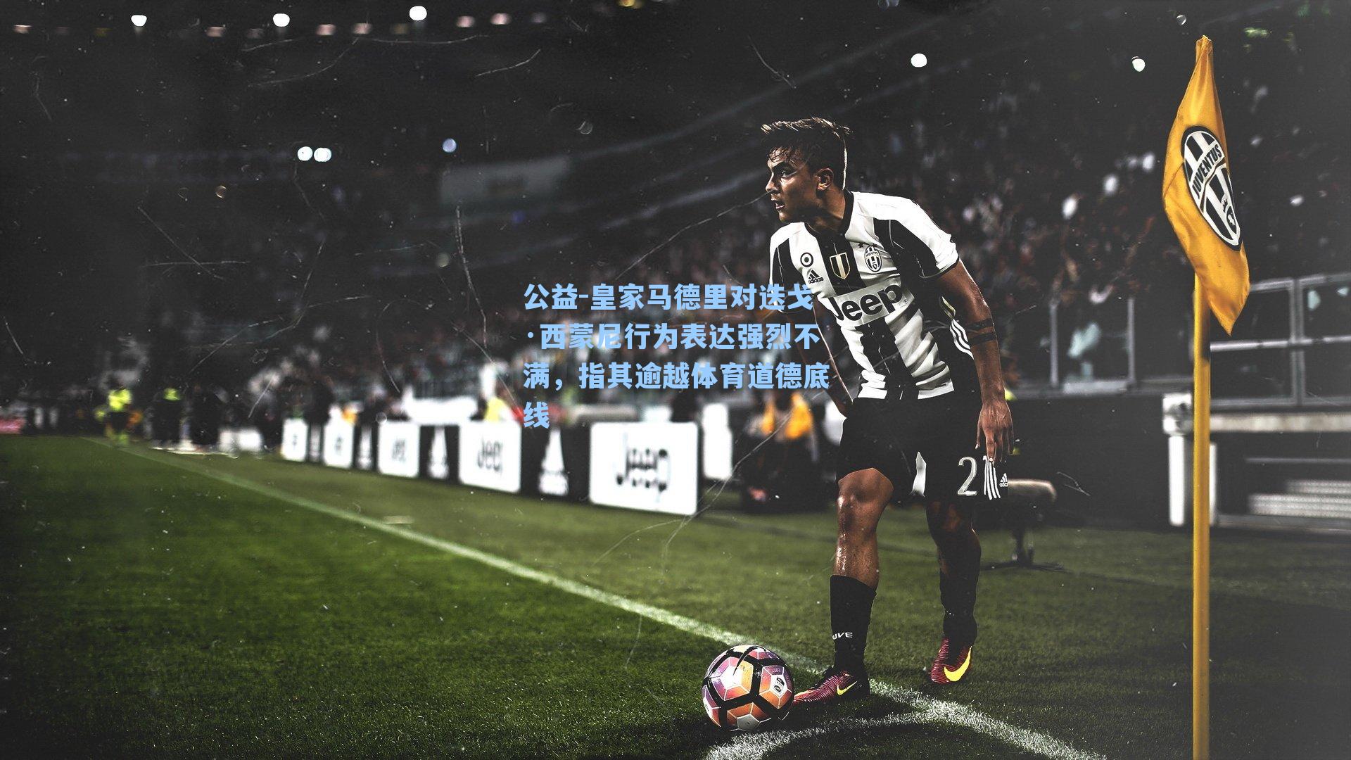 皇家马德里对迭戈·西蒙尼行为表达强烈不满，指其逾越体育道德底线