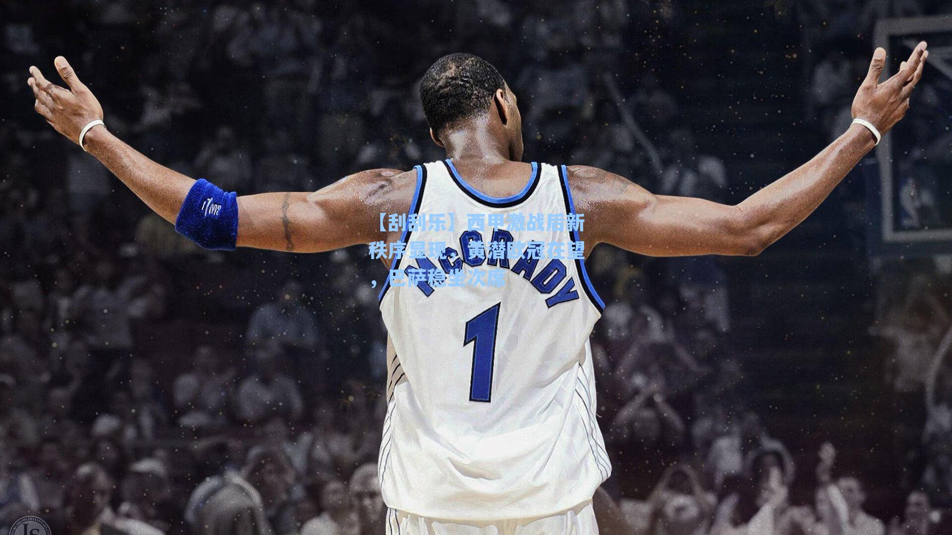 西甲激战后新秩序显现，黄潜欧冠在望，巴萨稳坐次席