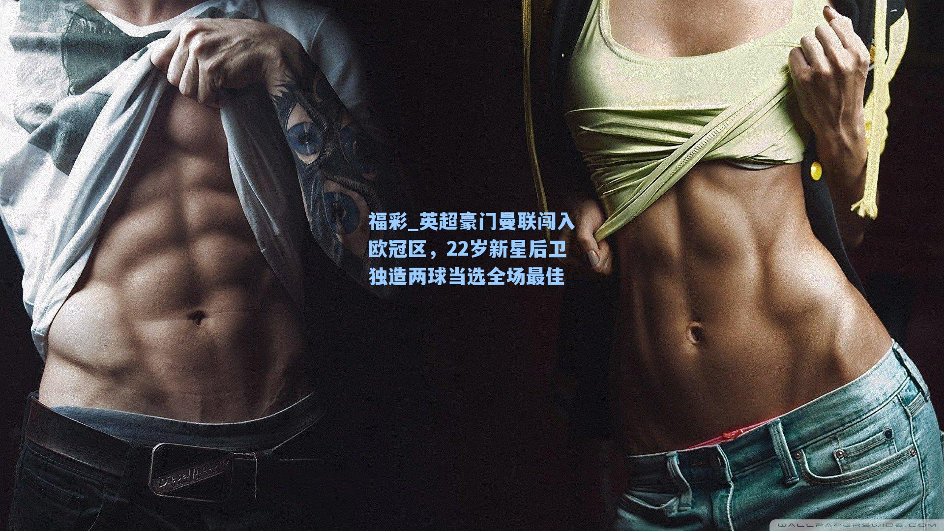福彩_英超豪门曼联闯入欧冠区，22岁新星后卫独造两球当选全场最佳