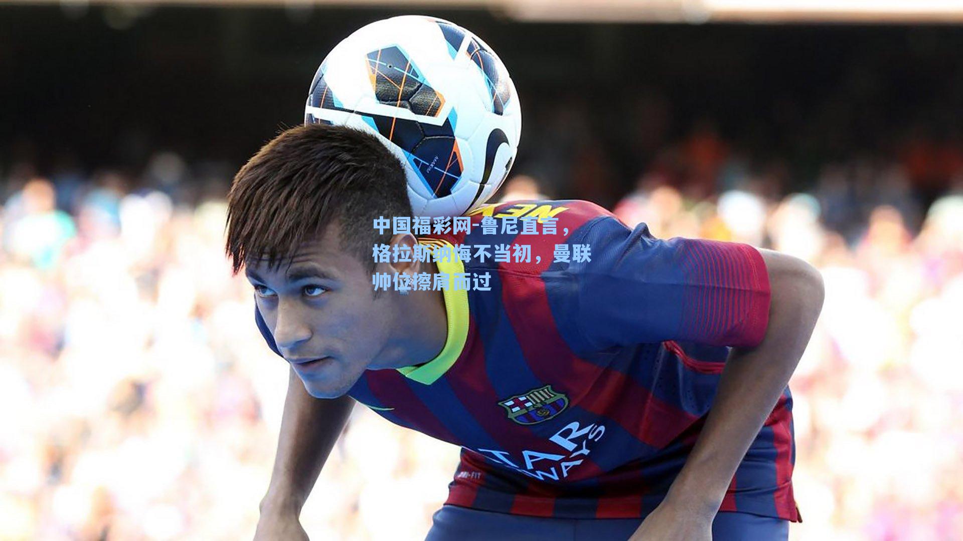 鲁尼直言，格拉斯纳悔不当初，曼联帅位擦肩而过