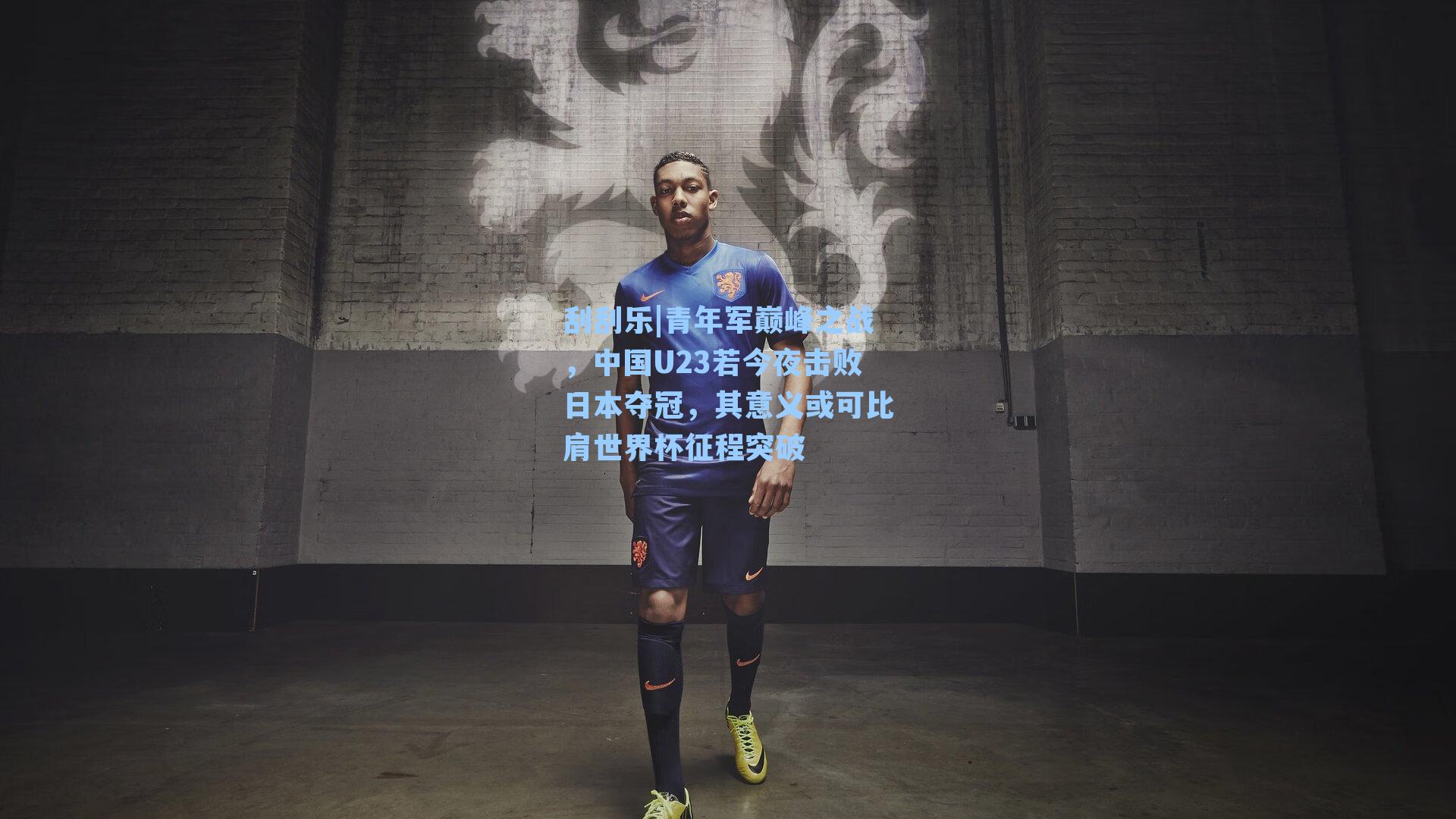 刮刮乐|青年军巅峰之战，中国U23若今夜击败日本夺冠，其意义或可比肩世界杯征程突破
